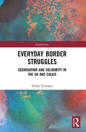 Cover image for Everyday Border Struggles: Segregation and Solidarity in the UK and Calais
