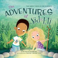 Cover image for The Adventures of Sid & Eli: The Shiny Thing in the Garden