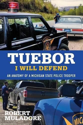 Cover image for Tuebor I Will Defend: An Anatomy of a Michigan State Police Trooper