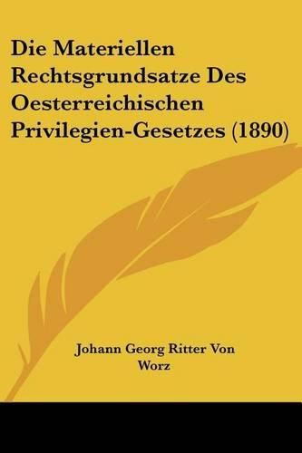 Cover image for Die Materiellen Rechtsgrundsatze Des Oesterreichischen Privilegien-Gesetzes (1890)