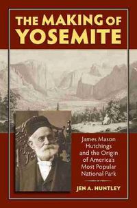 Cover image for The Making of Yosemite: James Mason Hutchings and the Origin of America's Most Popular National Park