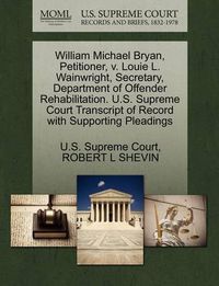 Cover image for William Michael Bryan, Petitioner, V. Louie L. Wainwright, Secretary, Department of Offender Rehabilitation. U.S. Supreme Court Transcript of Record with Supporting Pleadings