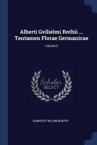 Cover image for Alberti Gvilielmi Rothii ... Tentamen Florae Germanicae; Volume 3