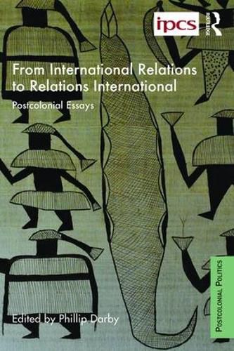 From International Relations to Relations International: Postcolonial essays