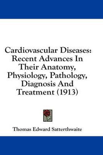 Cardiovascular Diseases: Recent Advances in Their Anatomy, Physiology, Pathology, Diagnosis and Treatment (1913)