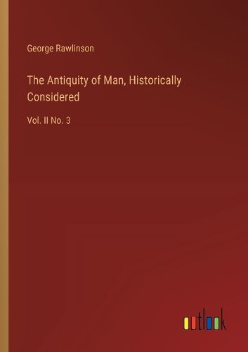 The Antiquity of Man, Historically Considered