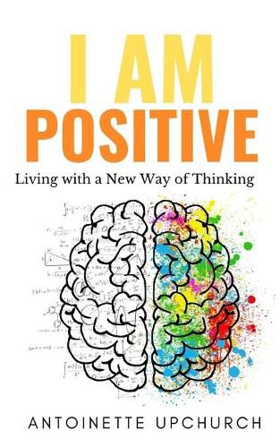 Cover image for I Am Positive: Living With a New Way of Thinking