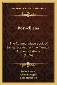 Cover image for Boswelliana: The Commonplace Book of James Boswell, with a Memoir and Annotations (1876)