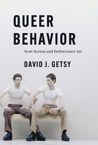 Cover image for Queer Behavior: Scott Burton and Performance Art