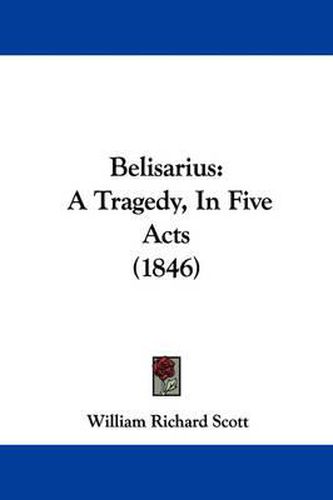 Cover image for Belisarius: A Tragedy, In Five Acts (1846)