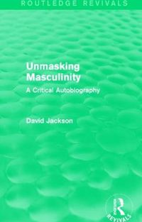 Cover image for Unmasking Masculinity (Routledge Revivals): A Critical Autobiography