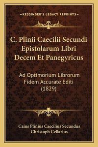 Cover image for C. Plinii Caecilii Secundi Epistolarum Libri Decem Et Panegyricus: Ad Optimorium Librorum Fidem Accurate Editi (1829)