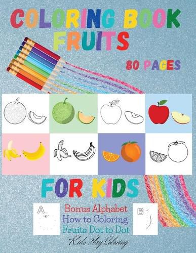 Cover image for Fruits Coloring Book for Kids: BONUS Alphabet How to Coloring Fruits DOT to DOT Large Print-Early Learning coloring book for your kids and toddler