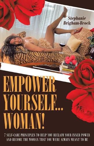 Cover image for Empower Yourself... Woman!: 7 Self-Care Principles to Help You Reclaim Your Inner Power and Become the Woman You Were Always Meant to Be