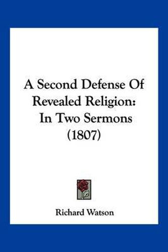 Cover image for A Second Defense of Revealed Religion: In Two Sermons (1807)