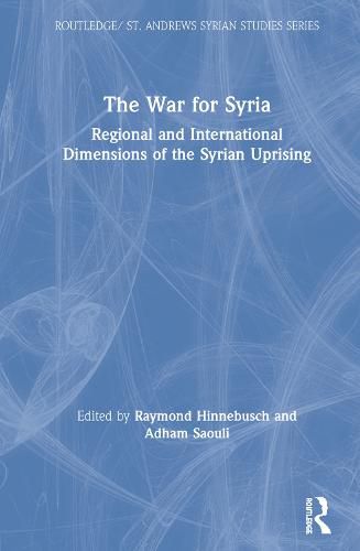 Cover image for The War for Syria: Regional and International Dimensions of the Syrian Uprising