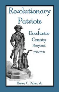 Cover image for Revolutionary Patriots of Dorchester County, Maryland, 1775-1783