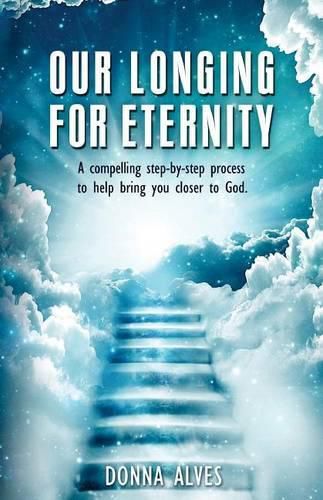 Cover image for Our Longing for Eternity: A compelling step-by-step process to help bring you closer to God