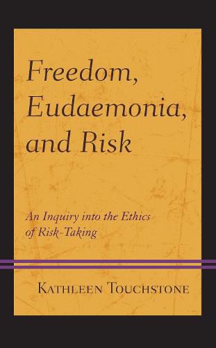 Cover image for Freedom, Eudaemonia, and Risk: An Inquiry into the Ethics of Risk-Taking