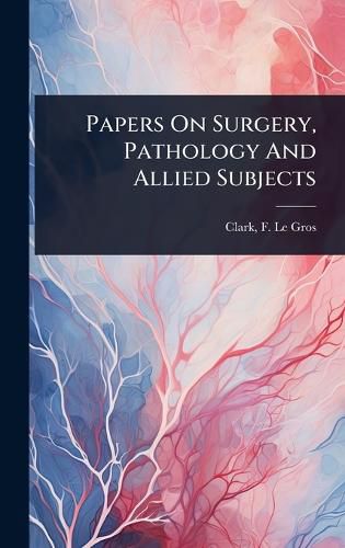 Cover image for Papers On Surgery, Pathology And Allied Subjects