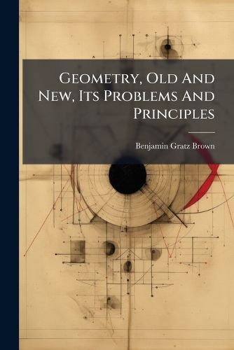 Cover image for Geometry, Old And New, Its Problems And Principles