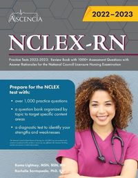 Cover image for NCLEX-RN Practice Tests 2022-2023: Review Book with 1000+ Assessment Questions with Answer Rationales for the National Council Licensure Nursing Examination