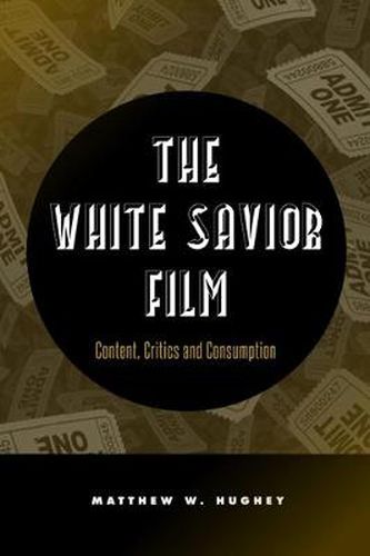 Cover image for The White Savior Film: Content, Critics, and Consumption