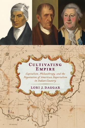 Cover image for Cultivating Empire: Capitalism, Philanthropy, and the Negotiation of American Imperialism in Indian Country