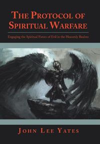 Cover image for The Protocol of Spiritual Warfare: Engaging the Spiritual Forces of Evil in the Heavenly Realms