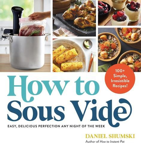 Cover image for How to Sous Vide: Easy, Delicious Perfection Any Night of the Week: 100+ Simple, Irresistible Recipes