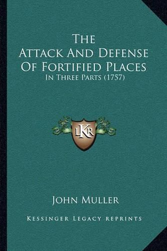 The Attack and Defense of Fortified Places: In Three Parts (1757)