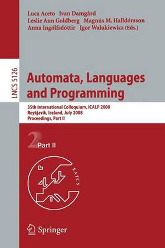 Cover image for Automata, Languages and Programming: 35th International Colloquium, ICALP 2008 Reykjavik, Iceland, July 7-11, 2008, Proceedings, Part II