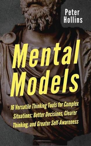 Cover image for Mental Models: 16 Versatile Thinking Tools for Complex Situations: Better Decisions, Clearer Thinking, and Greater Self-Awareness