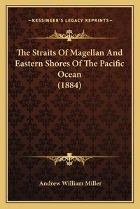 Cover image for The Straits of Magellan and Eastern Shores of the Pacific Ocean (1884)