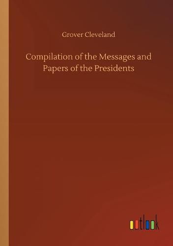 Compilation of the Messages and Papers of the Presidents