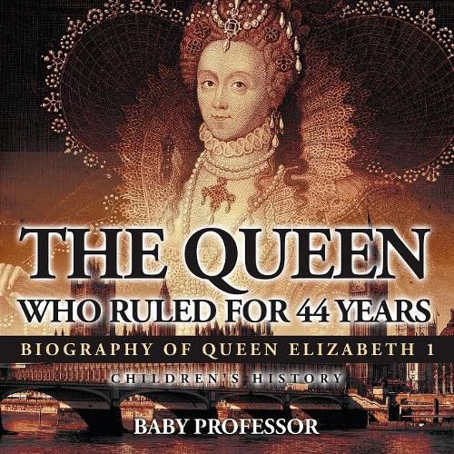 Cover image for The Queen Who Ruled for 44 Years - Biography of Queen Elizabeth 1 Children's Biography Books