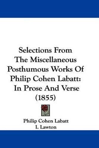 Cover image for Selections from the Miscellaneous Posthumous Works of Philip Cohen Labatt: In Prose and Verse (1855)