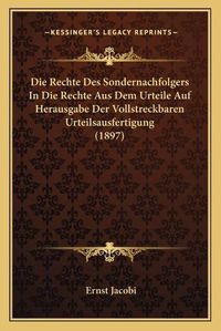 Cover image for Die Rechte Des Sondernachfolgers in Die Rechte Aus Dem Urteile Auf Herausgabe Der Vollstreckbaren Urteilsausfertigung (1897)