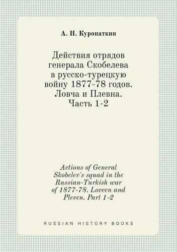 Cover image for Actions of General Skobelev's squad in the Russian-Turkish war of 1877-78. Lovcen and Pleven. Part 1-2