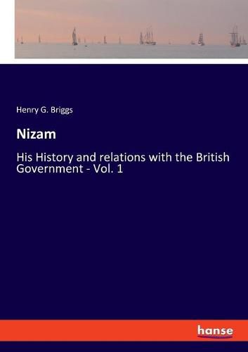 Cover image for Nizam: His History and relations with the British Government - Vol. 1