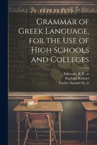 Cover image for Grammar of Greek Language, for the Use of High Schools and Colleges