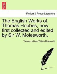 Cover image for The English Works of Thomas Hobbes, Now First Collected and Edited by Sir W. Molesworth.