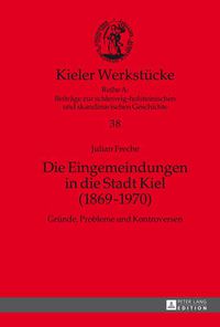 Cover image for Die Eingemeindungen in Die Stadt Kiel (1869-1970): Gruende, Probleme Und Kontroversen