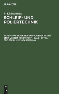 Cover image for Das Schleifen Und Polieren in Der Stein-, Leder, Kunststoff-, Glas-, Optik-, Edelstein- Usw. Bearbeitung
