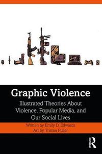 Cover image for Graphic Violence: Illustrated Theories About Violence, Popular Media, and Our Social Lives