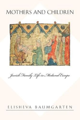 Cover image for Mothers and Children: Jewish Family Life in Medieval Europe