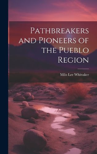 Cover image for Pathbreakers and Pioneers of the Pueblo Region