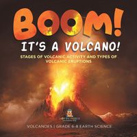 Cover image for BOOM! its a Volcano! Stages of Volcanic Activity and Types of Volcanic Eruptions Volcanoes Grade 6-8 Earth Science