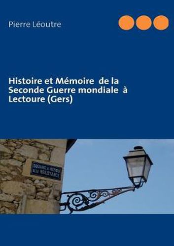 Cover image for Histoire et Memoire de la Seconde Guerre mondiale a Lectoure (Gers)