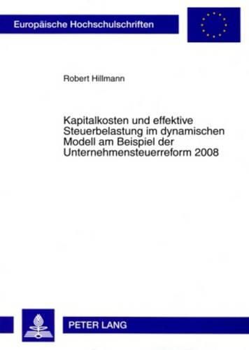 Cover image for Kapitalkosten Und Effektive Steuerbelastung Im Dynamischen Modell Am Beispiel Der Unternehmensteuerreform 2008